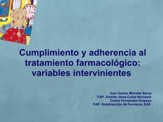 Cumplimiento y adherencia al tratamiento farmacológico: variables intervinientes  Juan Carlos Morales Serna FAP. Distrito Jerez-Costa Noroeste Carlos Fernández Oropesa FAP. Subdirección de Farmacia. SAS  