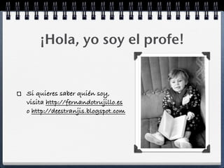 ¡Hola, yo soy el profe!


Si quieres saber quién soy,
visita http://fernandotrujillo.es
o http://deestranjis.blogspot.com
 