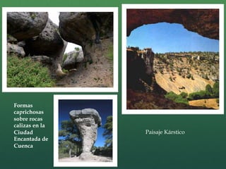 Formas
caprichosas
sobre rocas
calizas en la
Ciudad
Encantada de
Cuenca
Paisaje Kárstico
 