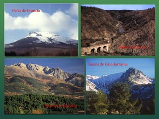Peña de Francia
Sierra de Gata
Sierra de Gredos
Sierra de Guadarrama
 