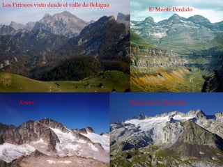 Aneto
Los Pirineos visto desde el valle de Belagua
Macizo de la Maladeta
El Monte Perdido
 