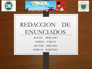 REDACCION DE
ENUNCIADOS
RAFAEL MERCADO
MARISA VARGAS
HECTOR MIRANDA
DORCAS MARTINEZ
 