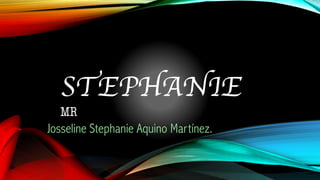STEPHANIE
MR
Josseline Stephanie Aquino Martínez.
 