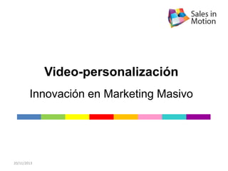 Video-personalización
Innovación en Marketing Masivo

20/11/2013

 