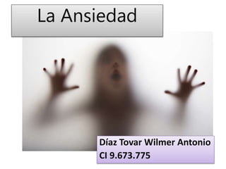 La Ansiedad
Díaz Tovar Wilmer Antonio
CI 9.673.775
 