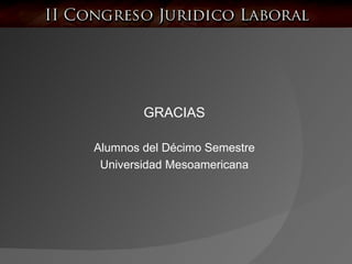 GRACIAS Alumnos del Décimo Semestre Universidad Mesoamericana 