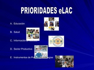 Educación Salud Información y Accesos Sector Productivo Instrumentos de Política y Estrategias PRIORIDADES eLAC 