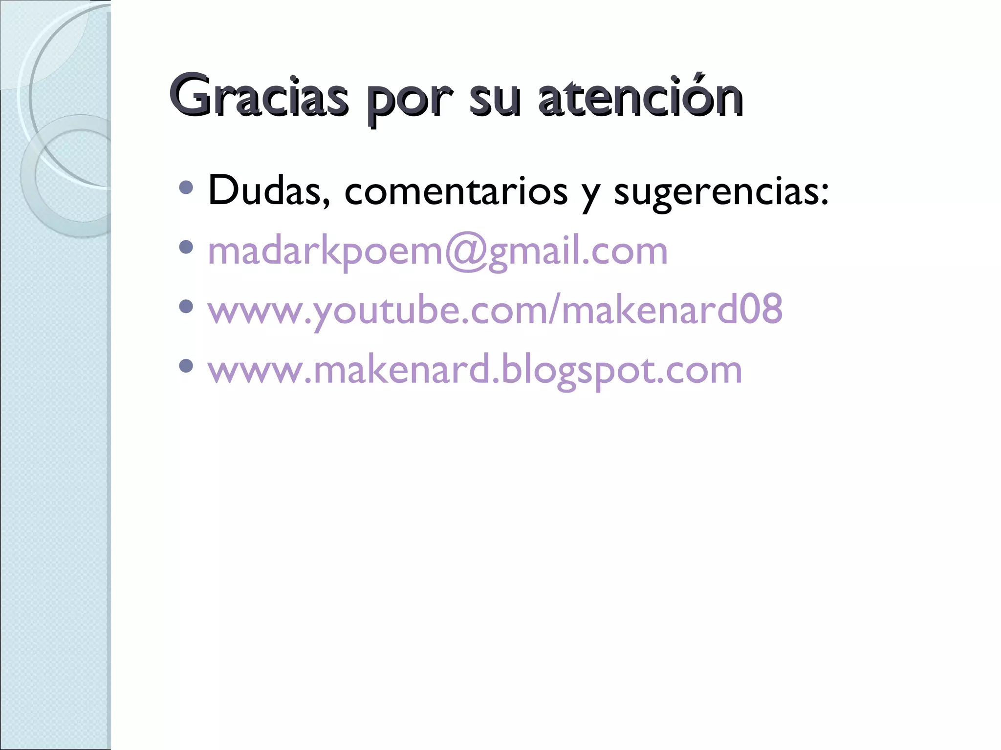 Gracias por su atención Dudas, comentarios y sugerencias: [email_address] www.youtube.com/makenard08 www.makenard.blogspot.com 