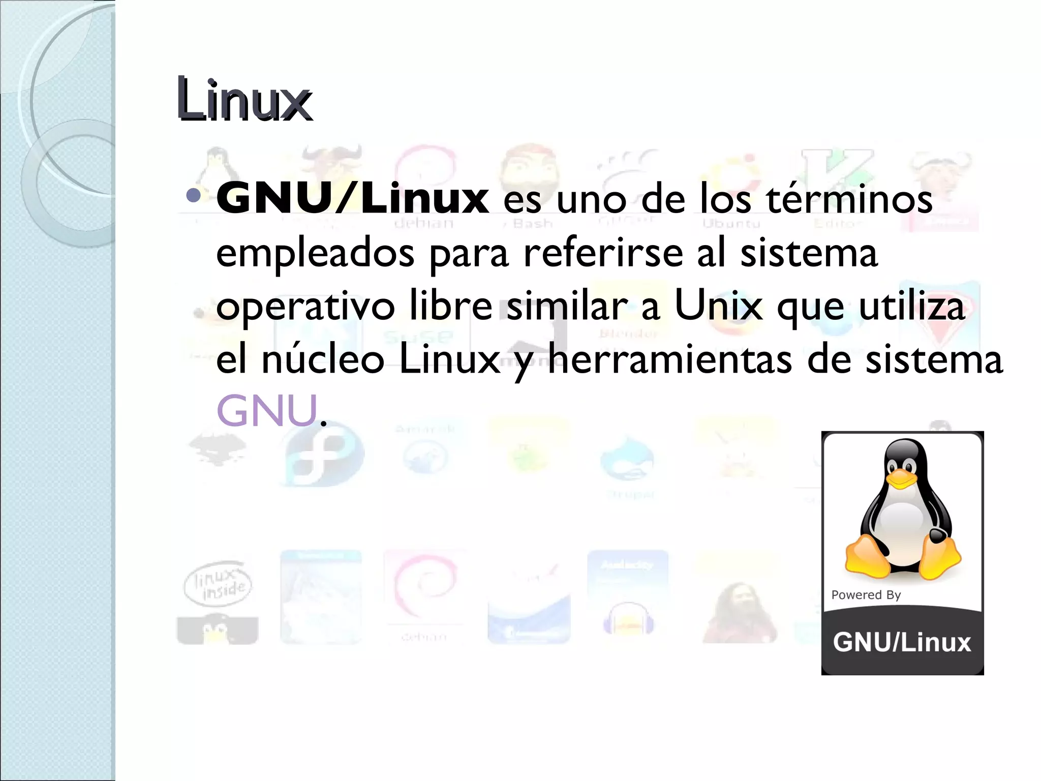 Linux GNU/Linux  es uno de los términos empleados para referirse al sistema operativo libre similar a Unix que utiliza el núcleo Linux y herramientas de sistema  GNU . 