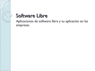 Software Libre Aplicaciones de software libre y su aplicación en las empresas 
