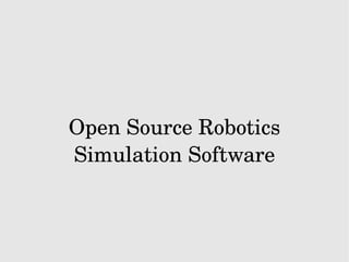 Open Source Robotics 
Simulation Software
 