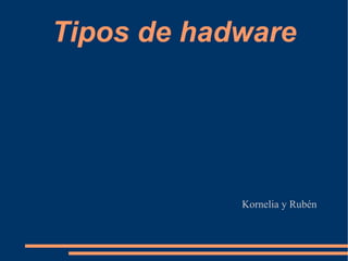 Tipos de hadware Kornelia y Rubén