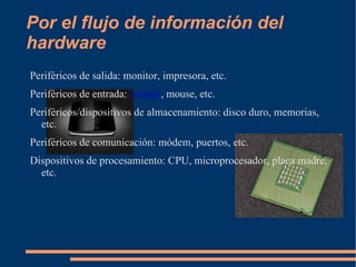 Por la funcionalidad del hardware Hardware básico: dispositivos necesarios para iniciar la computadora. Los más básicos son la placa madre, la fuente de alimentación, el microprocesador y la memoria. Se podrían incluir componentes como monitor y teclado, aunque no son estrictamente básicos.