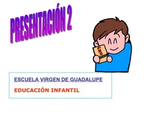 PRESENTACIÓN 2 ESCUELA VIRGEN DE GUADALUPE EDUCACIÓN INFANTIL 