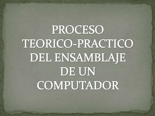 PROCESO TEORICO-PRACTICO DEL ENSAMBLAJE DE UN COMPUTADOR 