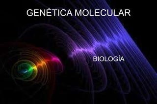 GENÉTICA MOLECULAR BIOLOGÍA   