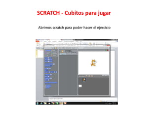 SCRATCH - Cubitos para jugar
Abrimos scratch para poder hacer el ejercicio
 