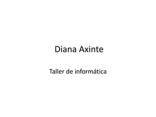 Diana Axinte

Taller de informática
 