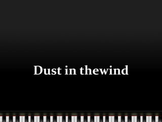 Dust in thewind
 