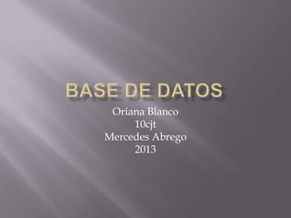 Oriana Blanco
10cjt
Mercedes Abrego
2013
 
