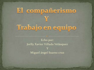 Echo por:
Jorlly Xavier Villada Velásquez
Y
Miguel ángel Suarez cruz
 