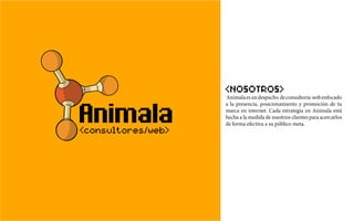 <Nosotros>

<consultores/web>

Animala es un despacho de consultoría web enfocado
a la presencia, posicionamiento y promoción de tu
marca en internet. Cada estrategia en Animala está
hecha a la medida de nuestros clientes para acercarlos
de forma efectiva a su público meta.

 