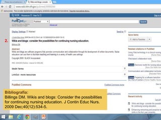 Bibliografía:
Billings DM. Wikis and blogs: Consider the possibilities
for continuing nursing education. J Contin Educ Nurs.
2009 Dec;40(12):534-5.
2.
 