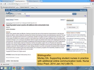 Bibliografía:
Morley DA. Supporting student nurses in practice
with additional online communication tools. Nurse
Educ Pract. 2014 Jan;14(1):69-75.
4.
 