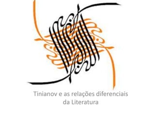 Tinianov e as relações diferenciais
da Literatura
 