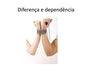 Diferença e dependência
 