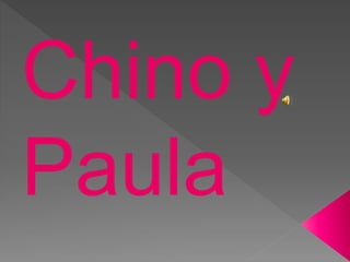 Chino y
Paula
 
