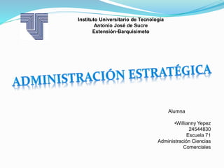 Instituto Universitario de Tecnología 
Antonio José de Sucre 
Extensión-Barquisimeto 
Alumna 
•Willianny Yepez 
24544830 
Escuela 71 
Administración Ciencias 
Comerciales 
 