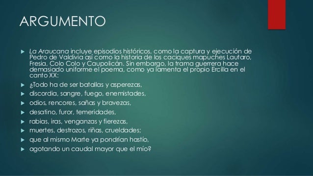 ARGUMENTO
La Araucana incluye episodios históricos, como la captura y ejecución de
Pedro de Valdivia así como la histori...