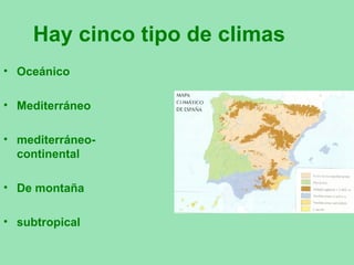 Hay cinco tipo de climas
• Oceánico
• Mediterráneo
• mediterráneo-
continental
• De montaña
• subtropical
 