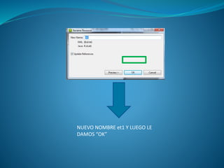 NUEVO NOMBRE et1 Y LUEGO LE
DAMOS “OK”