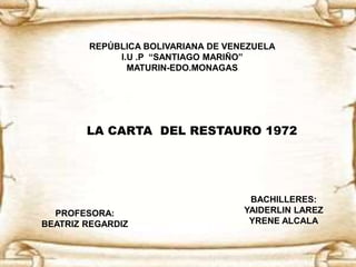 REPÚBLICA BOLIVARIANA DE VENEZUELA
I.U .P “SANTIAGO MARIÑO”
MATURIN-EDO.MONAGAS
LA CARTA DEL RESTAURO 1972
PROFESORA:
BEATRIZ REGARDIZ
BACHILLERES:
YAIDERLIN LAREZ
YRENE ALCALA
 