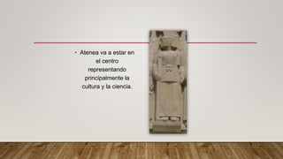 • Atenea va a estar en
el centro
representando
principalmente la
cultura y la ciencia.
 