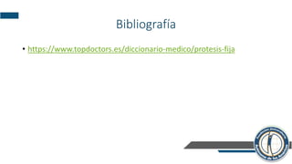 Bibliografía
• https://www.topdoctors.es/diccionario-medico/protesis-fija
 