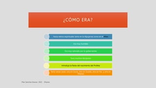 ¿CÓMO ERA?
Hacía retiros espirituales tanto en la Alpujarras como en el Atlas.
Era muy humilde
Era muy valorado por lo gobernantes
Tuvo muchos discípulos
Introdujo la fiesta del nacimiento del Profeta
Tenía varias casas: una en Ceuta, otra en Guadix, otra en Fez y otra en
Ohanes
 