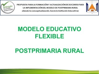 MODELO EDUCATIVO
FLEXIBLE
POSTPRIMARIA RURAL
 