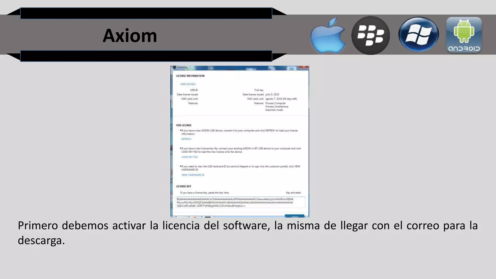 Axiom
Primero debemos activar la licencia del software, la misma de llegar con el correo para la
descarga.
 