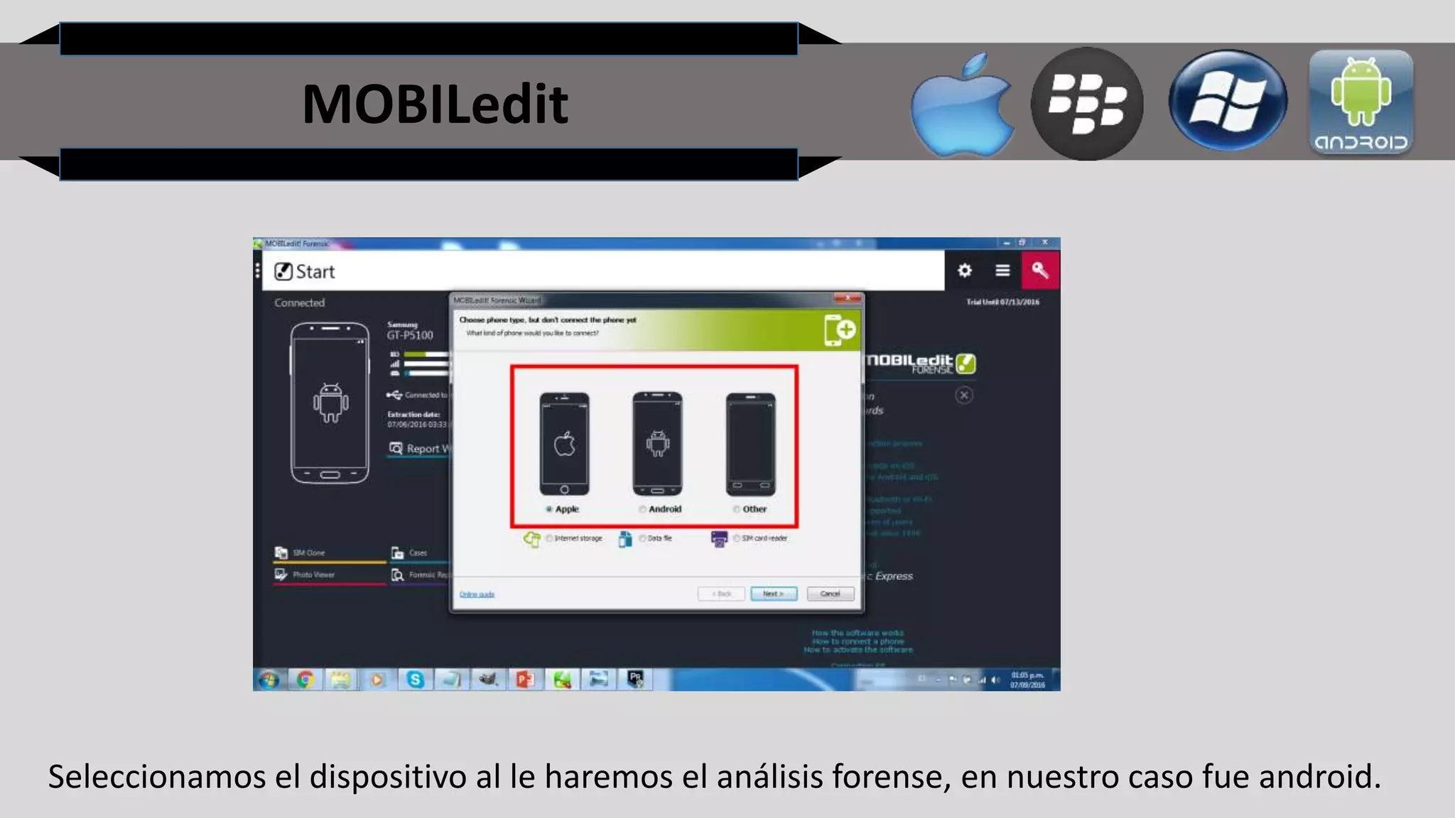 MOBILedit
Seleccionamos el dispositivo al le haremos el análisis forense, en nuestro caso fue android.
 