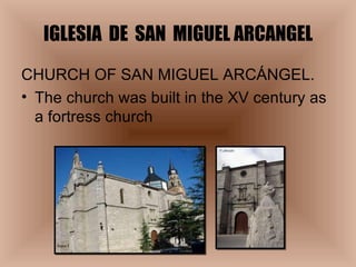 IGLESIA  DE  SAN  MIGUEL ARCANGEL CHURCH OF SAN MIGUEL ARCÁNGEL. The church was built in the XV century as a fortress church 