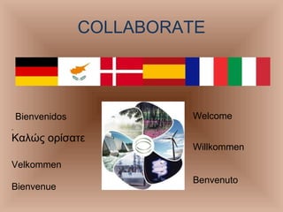 COLLABORATE Καλώς ορίσατε   Velkommen Willkommen Bienvenue Benvenuto Welcome Bienvenidos 