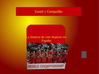 Gasol y Compañía La historia de este deporte en España 