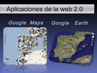 Aplicaciones de la web 2.0

Google Maps    Google   Earth
 