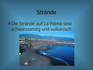Strände Die Strände auf La Palma sind schwarzsandig und vulkanisch . 