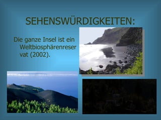 SEHENSWÜRDIGKEITEN: Die ganze Insel ist ein Weltbiosphärenreservat (2002). 