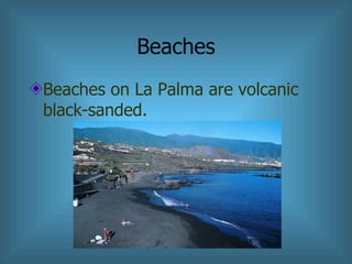 Beaches <ul><li>Beaches on La Palma are volcanic black-sanded. </li></ul>