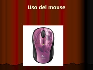 Uso del mouse
 